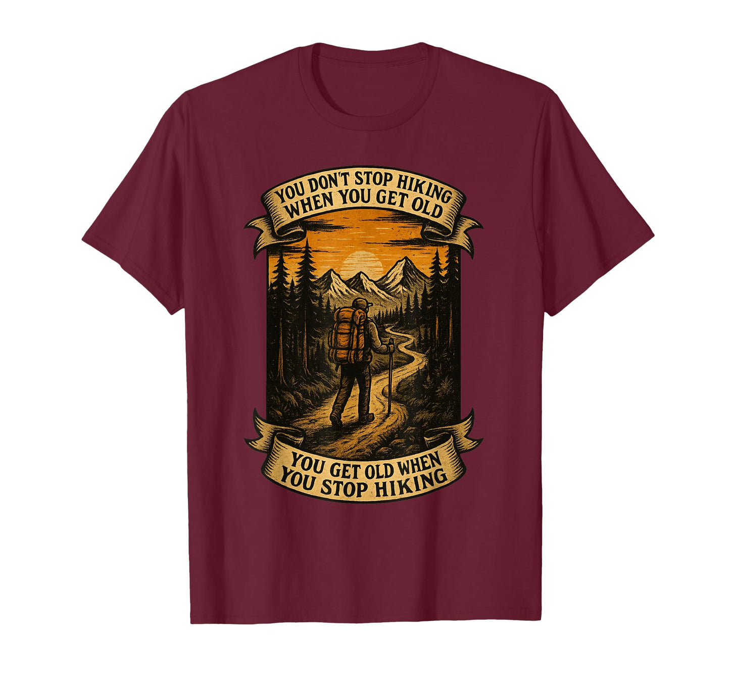 You Don't Stop Hiking When You Get Old, You Get Old When You T-Shirt