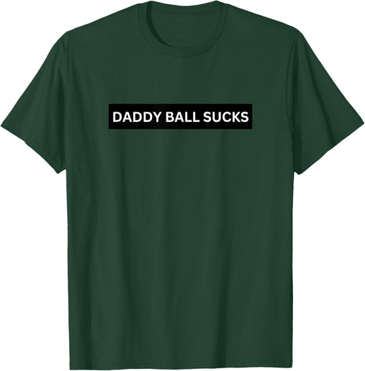 Daddy Ball Sucks T-Shirt - T-Shirt | Forest