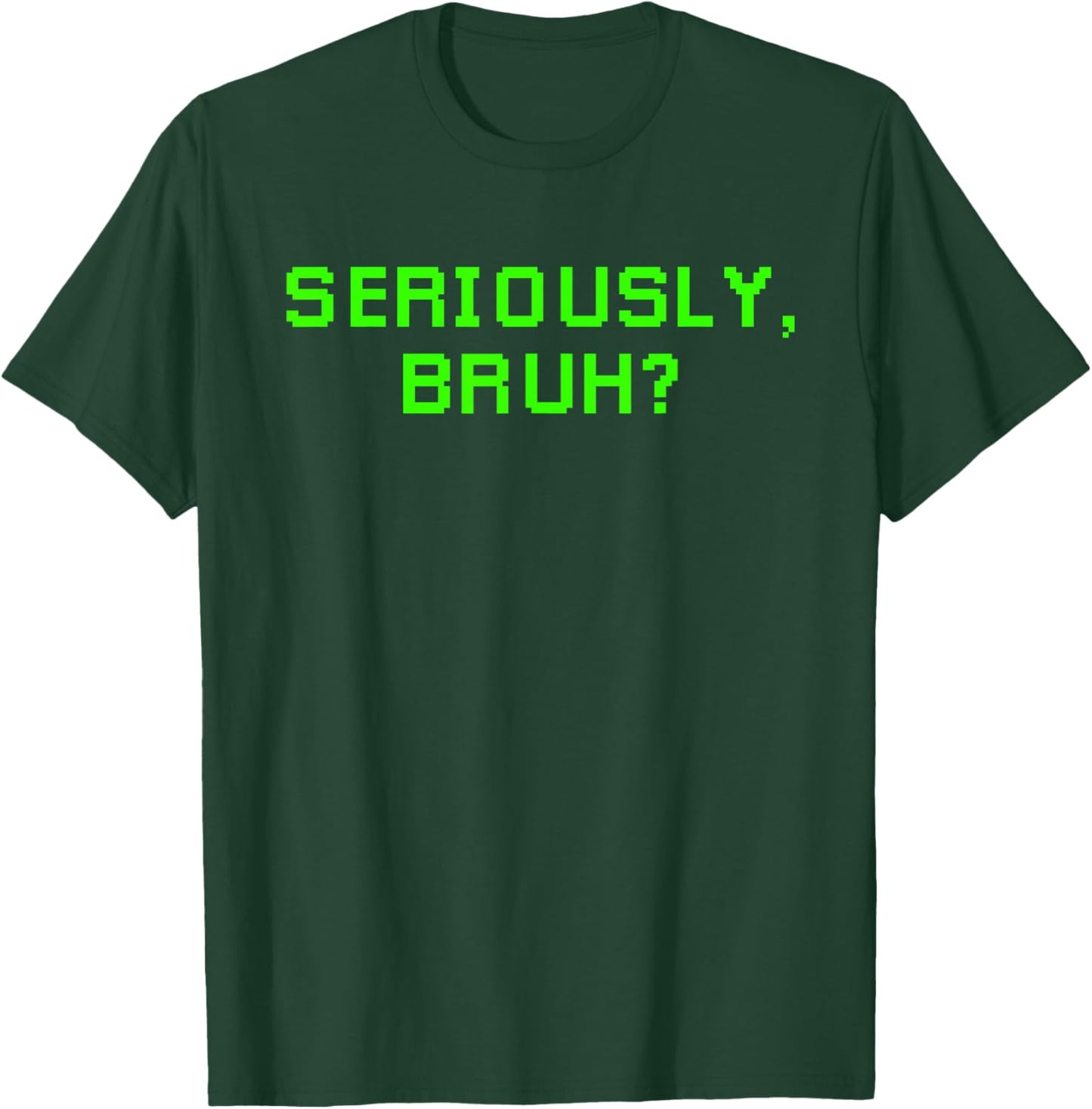 Seriously Bruh Funny Saying Meme Slang For Boys Girls Gamers T-Shirt - T-Shirt | Forest