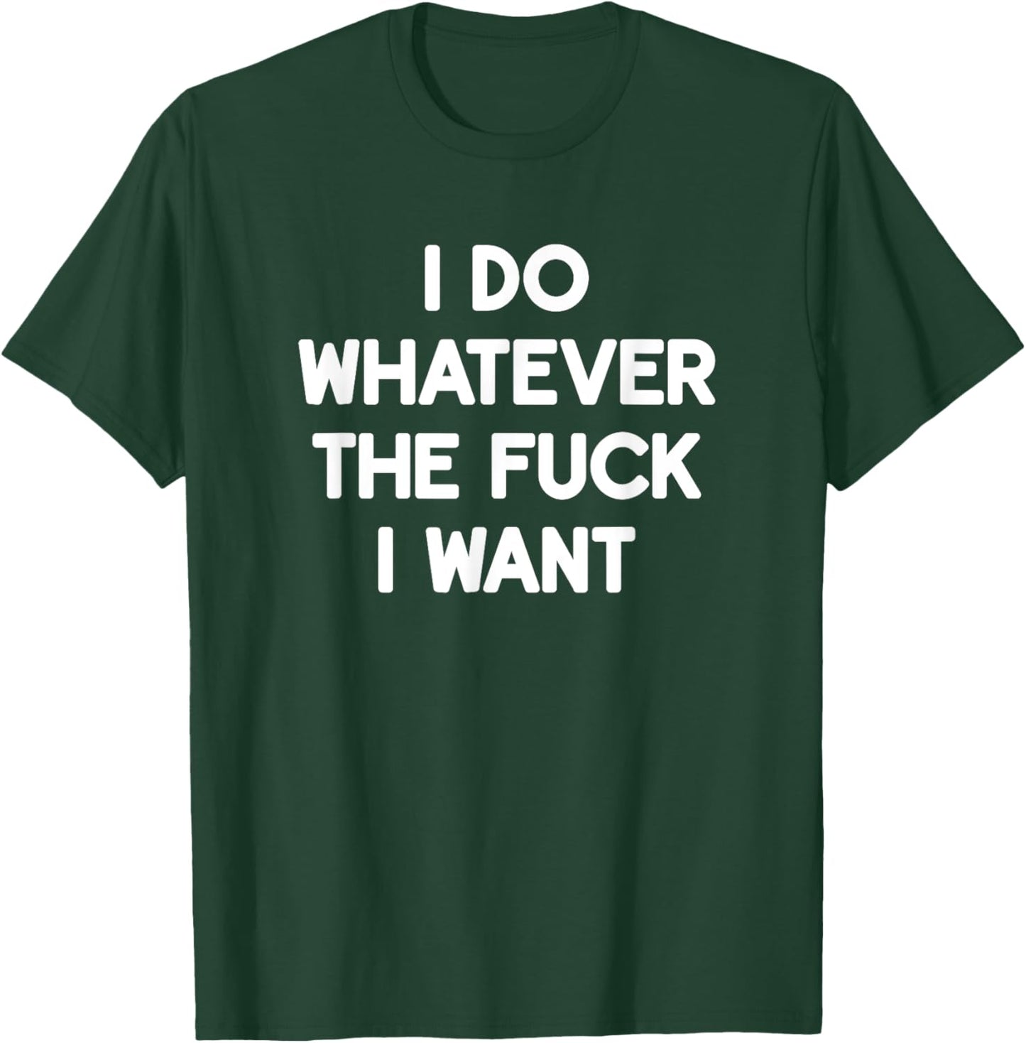 I Do Whatever The Fuck I Want, Funny, Jokes, Sarcastic T-Shirt - T-Shirt | Forest