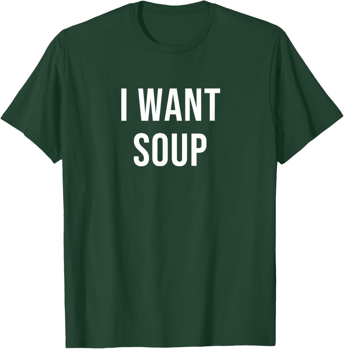 I Want Soup T-Shirt - T-Shirt | Forest