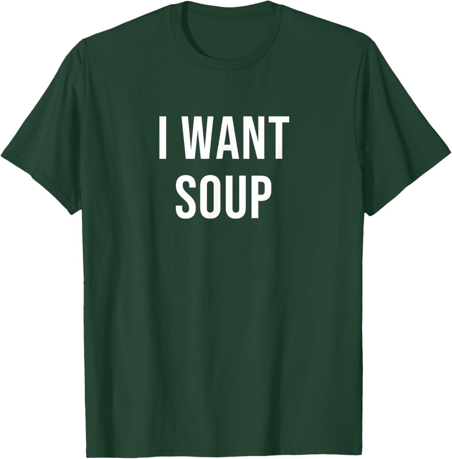 I Want Soup T-Shirt - T-Shirt | Forest