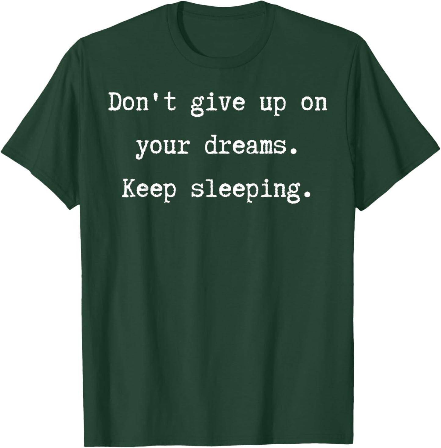 Don't Give Up on Dreams Keep Sleeping Funny Quote T-Shirt - T-Shirt | Forest