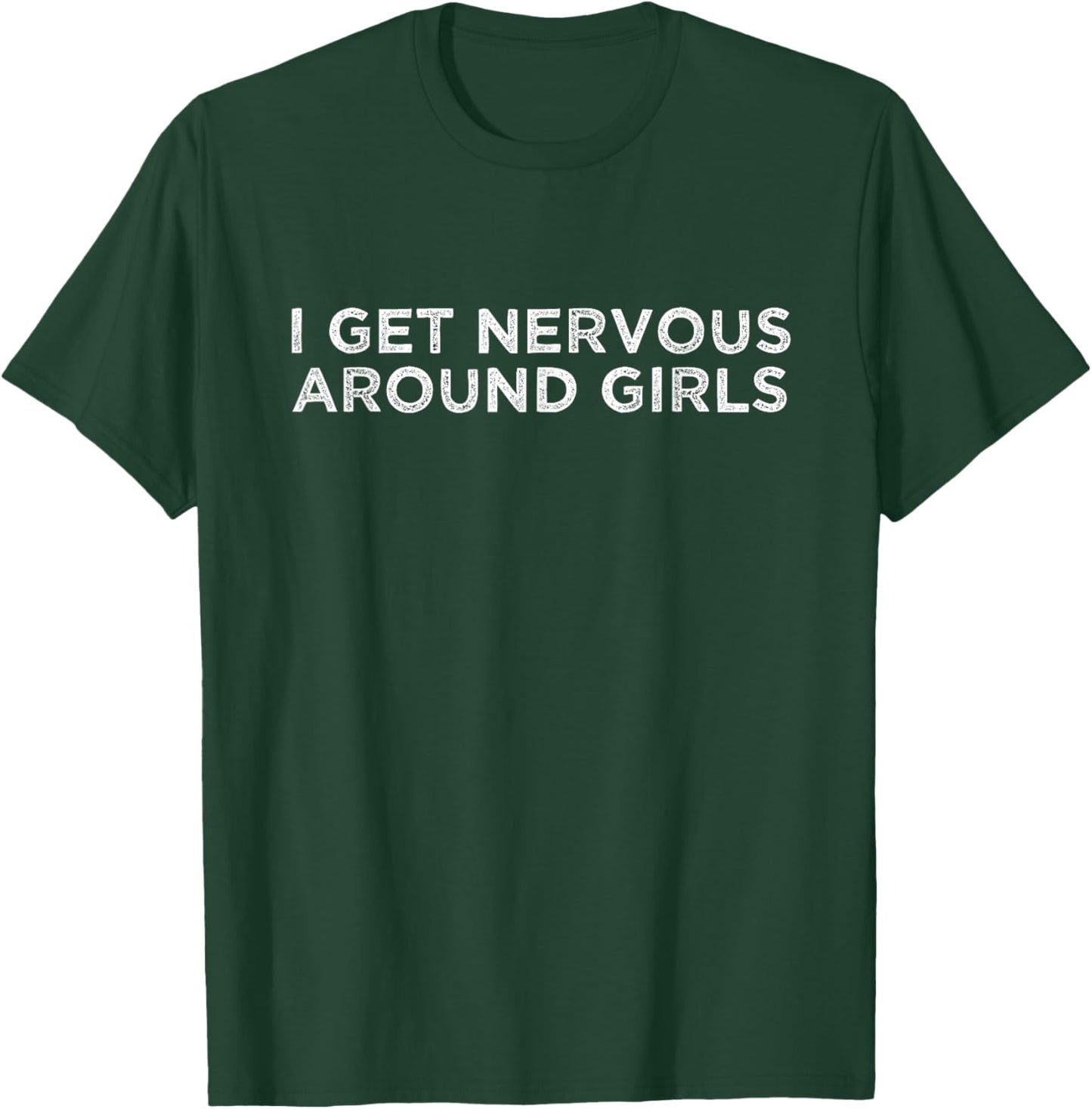 I Get Nervous Around Girls T-Shirt - T-Shirt | Forest