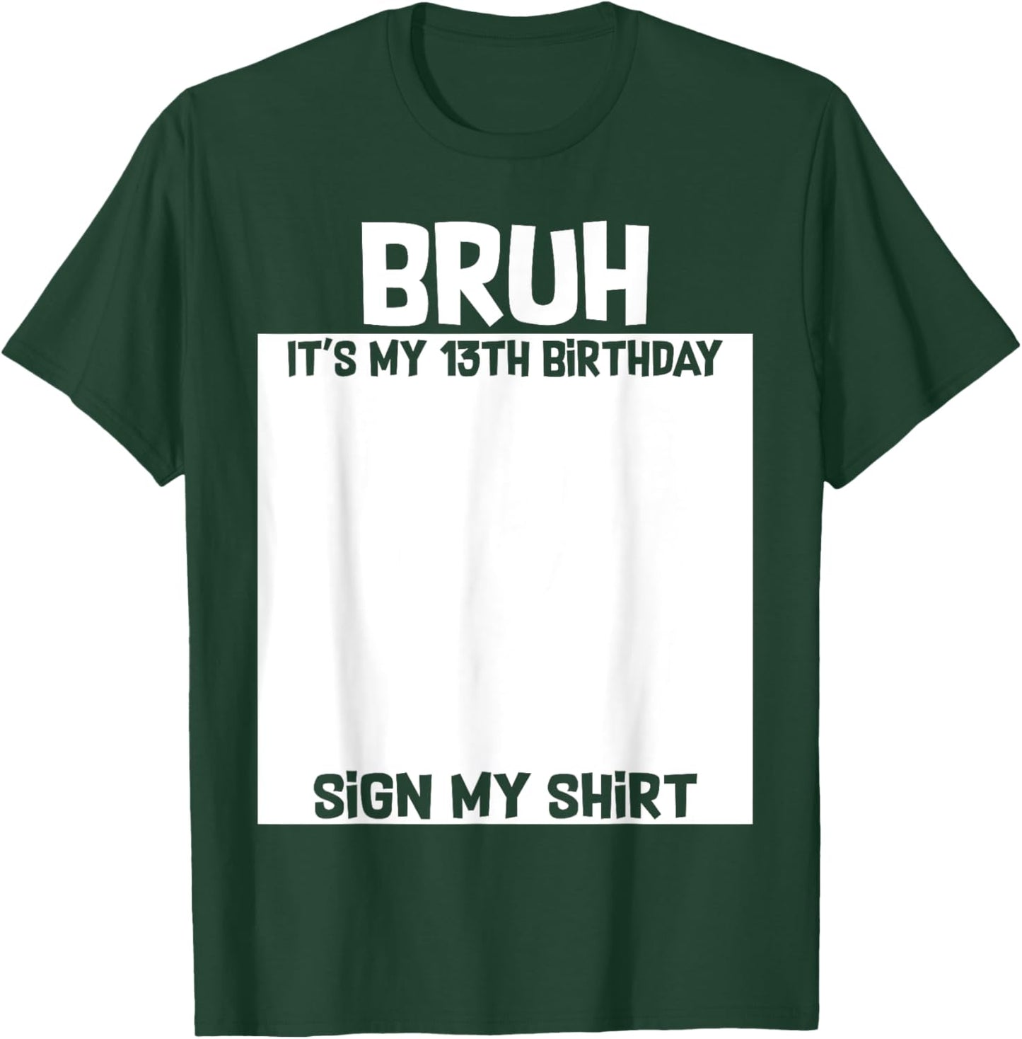 Bruh It's My 13th Birthday Sign My Shirt 13 Yrs Old Birthday T-Shirt - T-Shirt | Forest