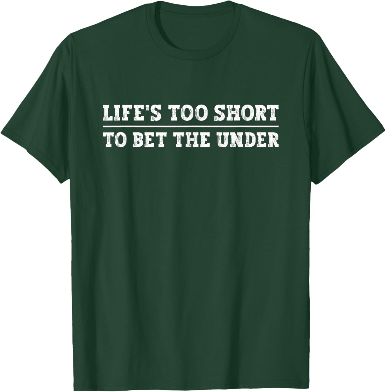 Life's Too Short To Bet The Under Life Is Too Short Betting T-Shirt - T-Shirt | Forest