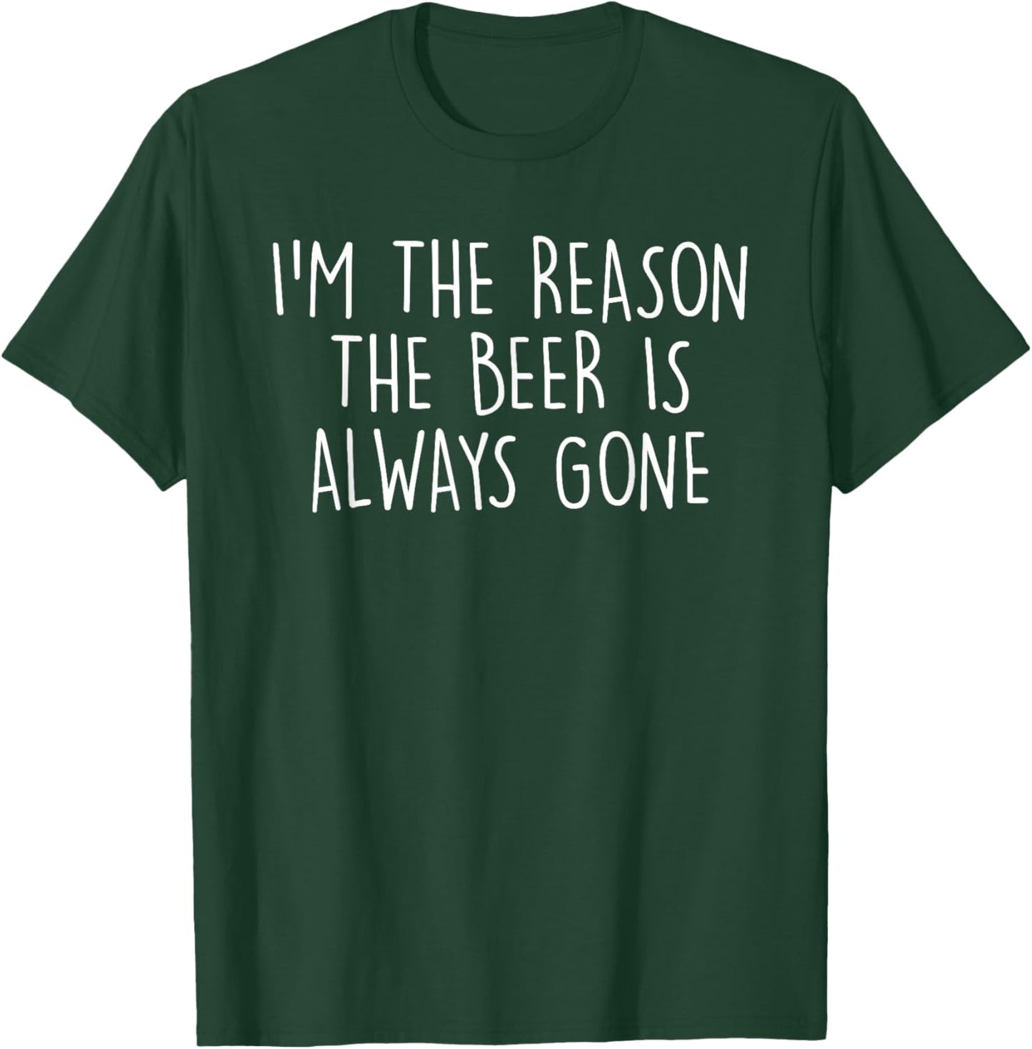 I'm The Reason The Beer Is Always Gone Funny Drinking Beer T-Shirt - T-Shirt | Forest