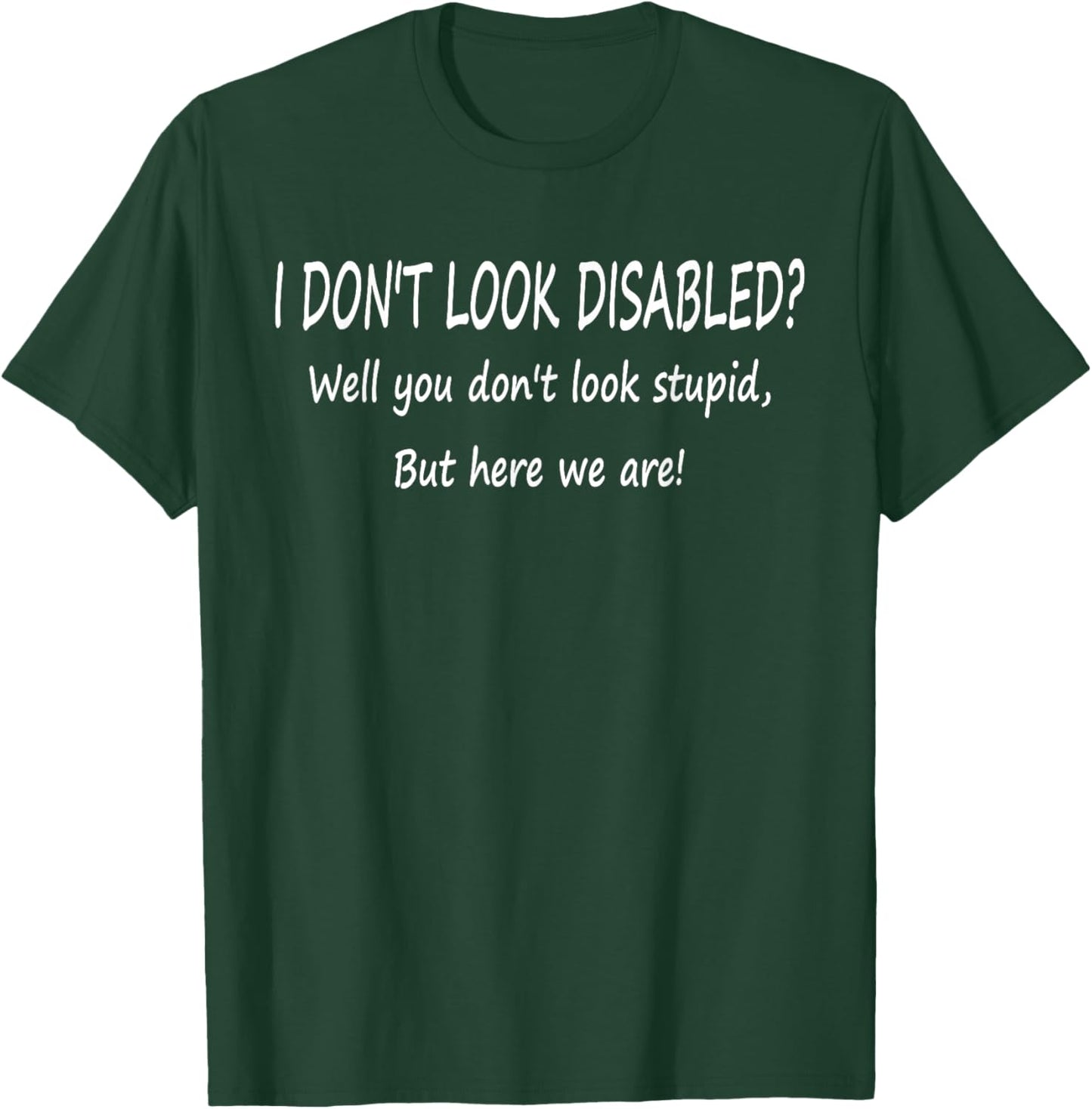 I Don't Look Disabled? Well You Don't Look Stupid T-Shirt - T-Shirt | Forest