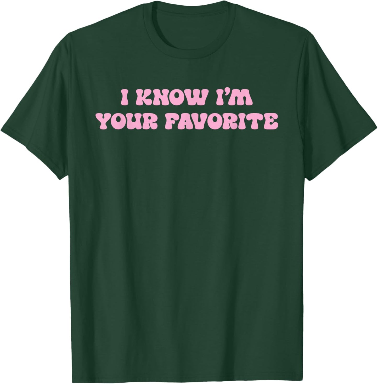 I Know I'm Your Favorite Funny T-Shirt - T-Shirt | Forest