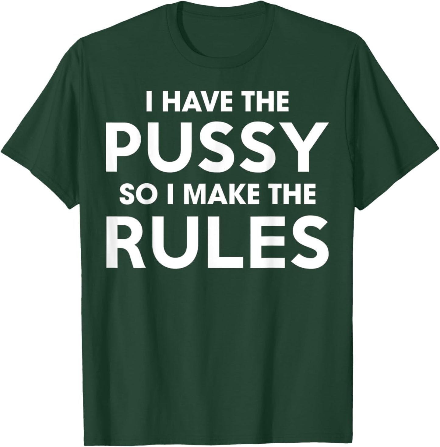 I Have The Pussy I Make The Rules Funny Sarcastic Adult T-Shirt - T-Shirt | Forest
