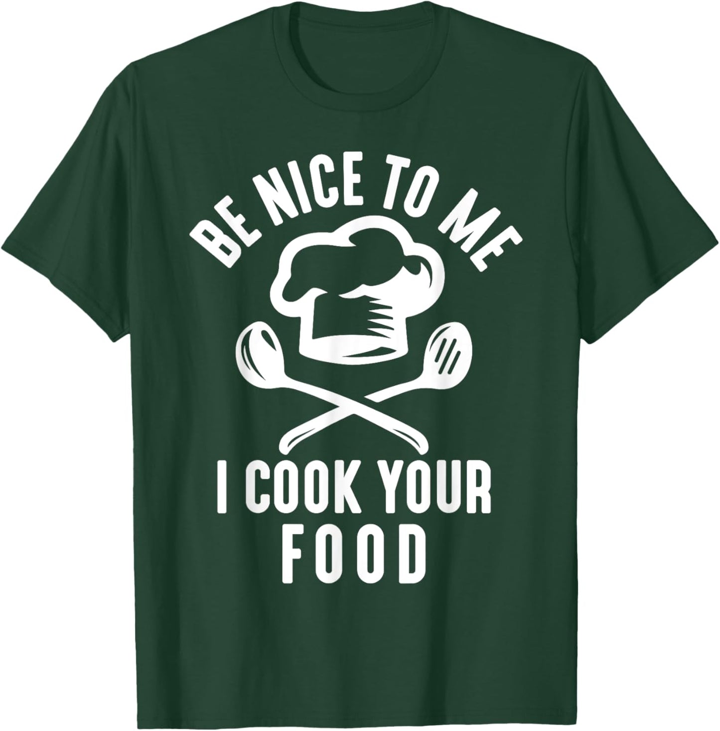 Be Nice To Me I Cook Your Food Funny Culinary Chef Cooking T-Shirt - T-Shirt | Forest