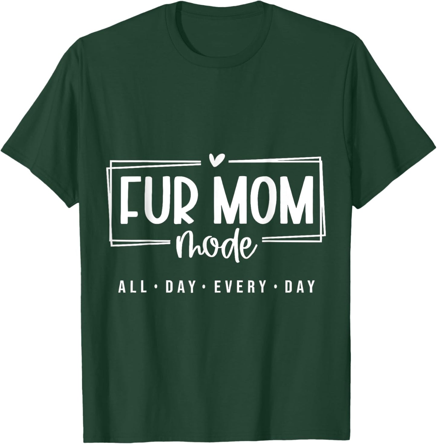 Fur Mom Mode All Day Every Day Pet Lover T-Shirt - T-Shirt | Forest
