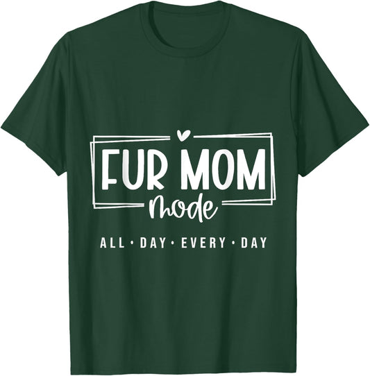 Fur Mom Mode All Day Every Day Pet Lover T-Shirt - T-Shirt | Forest