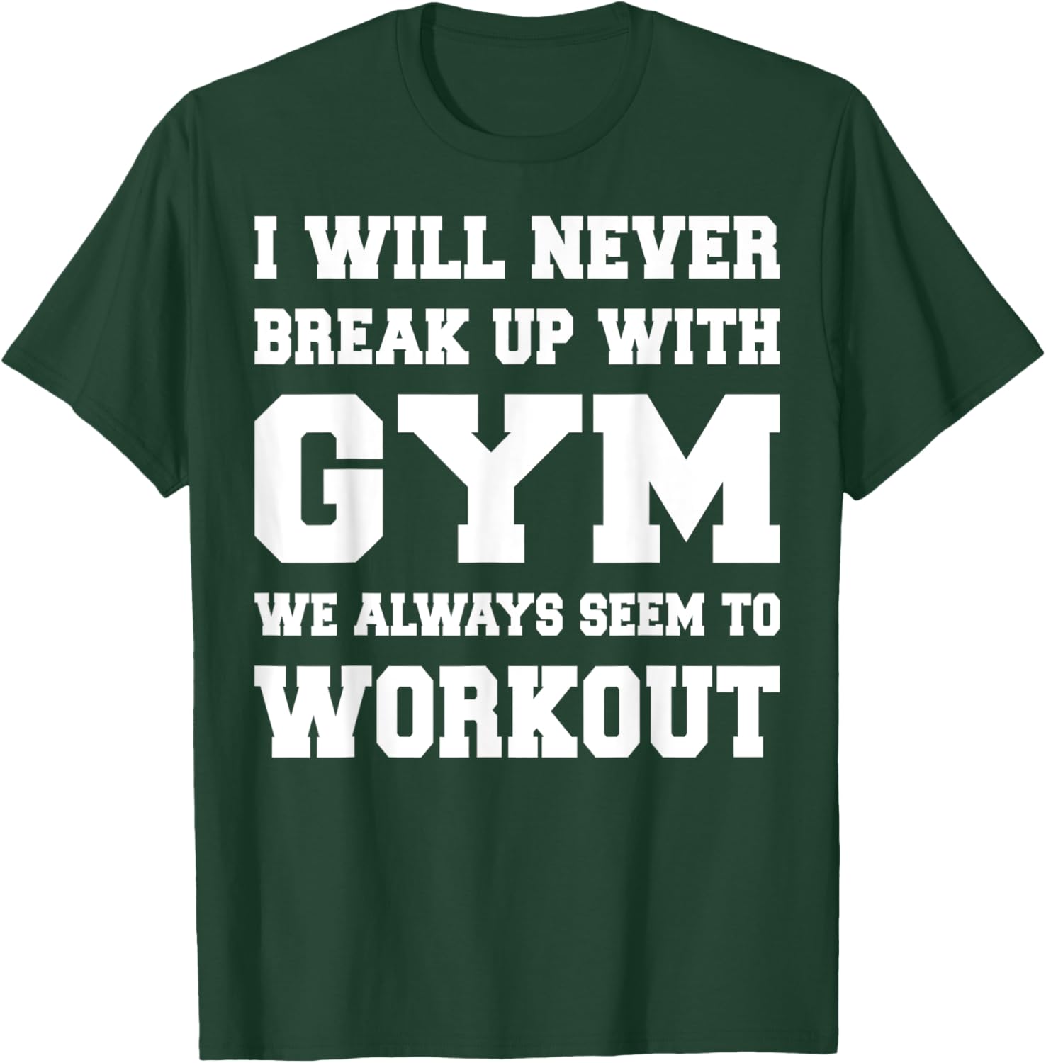 I will never break up with gym we always seem to workout T-Shirt - T-Shirt | Forest