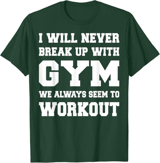 I will never break up with gym we always seem to workout T-Shirt - T-Shirt | Forest