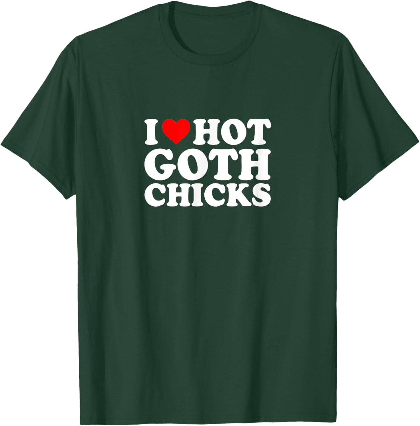 I Love Heart Hot Goth Chicks Simple Funny Cute T-Shirt - T-Shirt | Forest