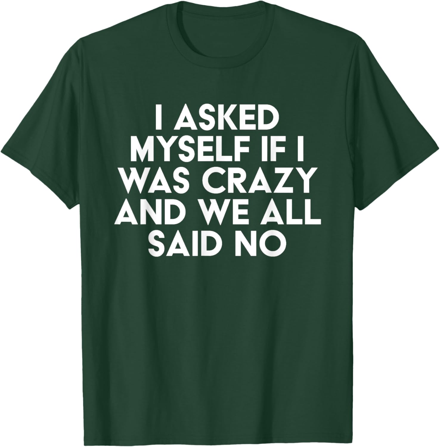I Asked Myself If I Was Crazy And We All Said No Funny T-Shirt - T-Shirt | Forest