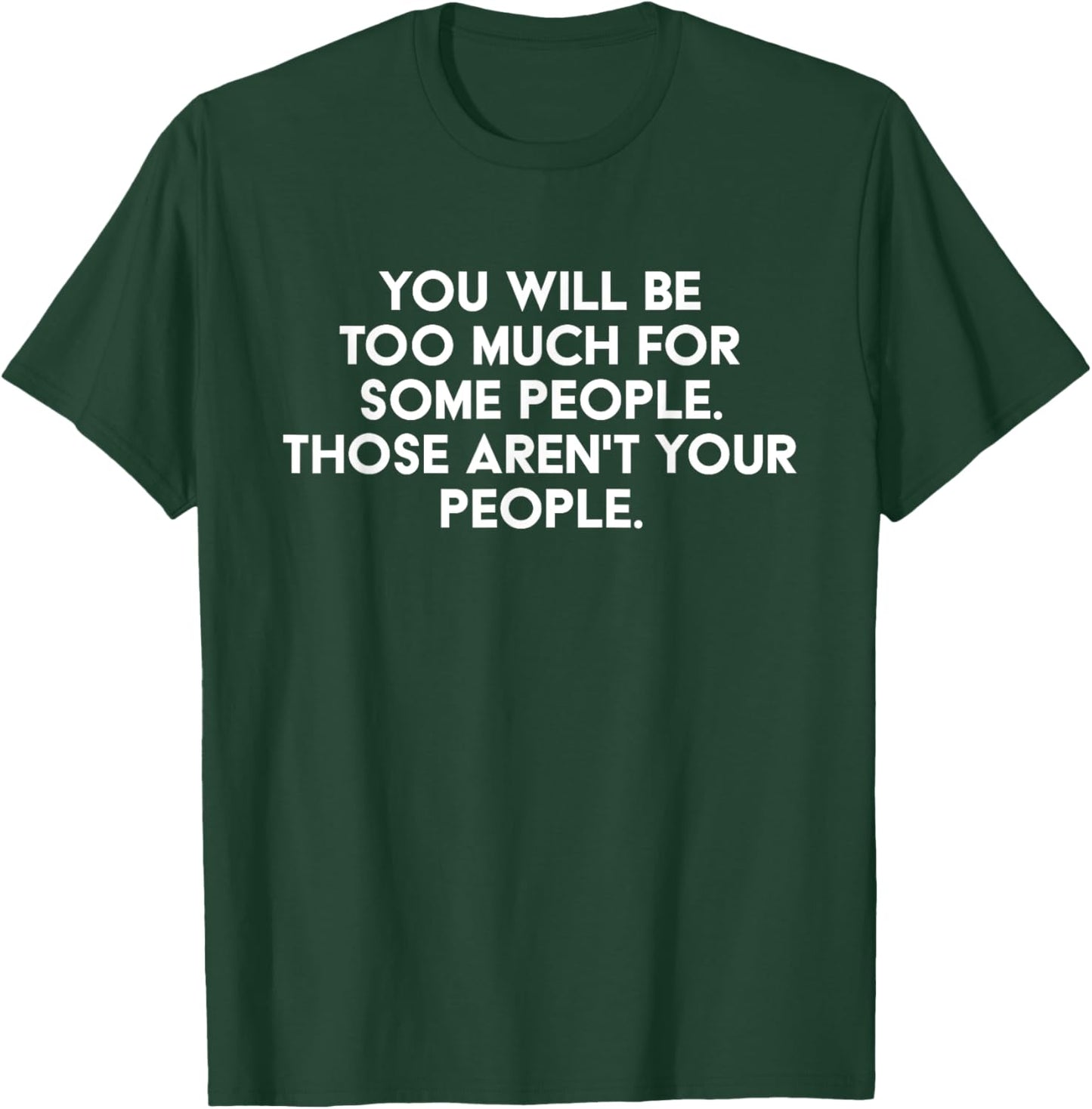 You'll Be Too Much For Some People Those Aren't Your People T-Shirt - T-Shirt | Forest