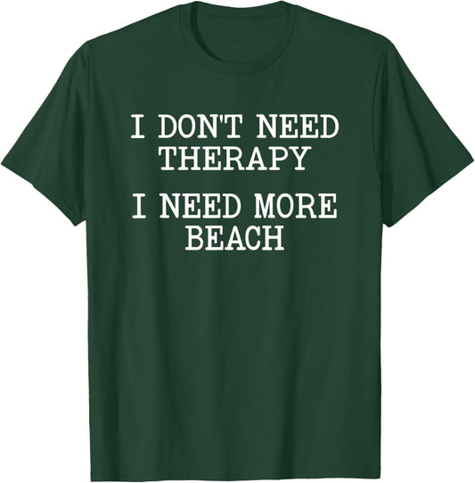 Don't Need Therapy - Need More Beach T-Shirt - T-Shirt | Forest