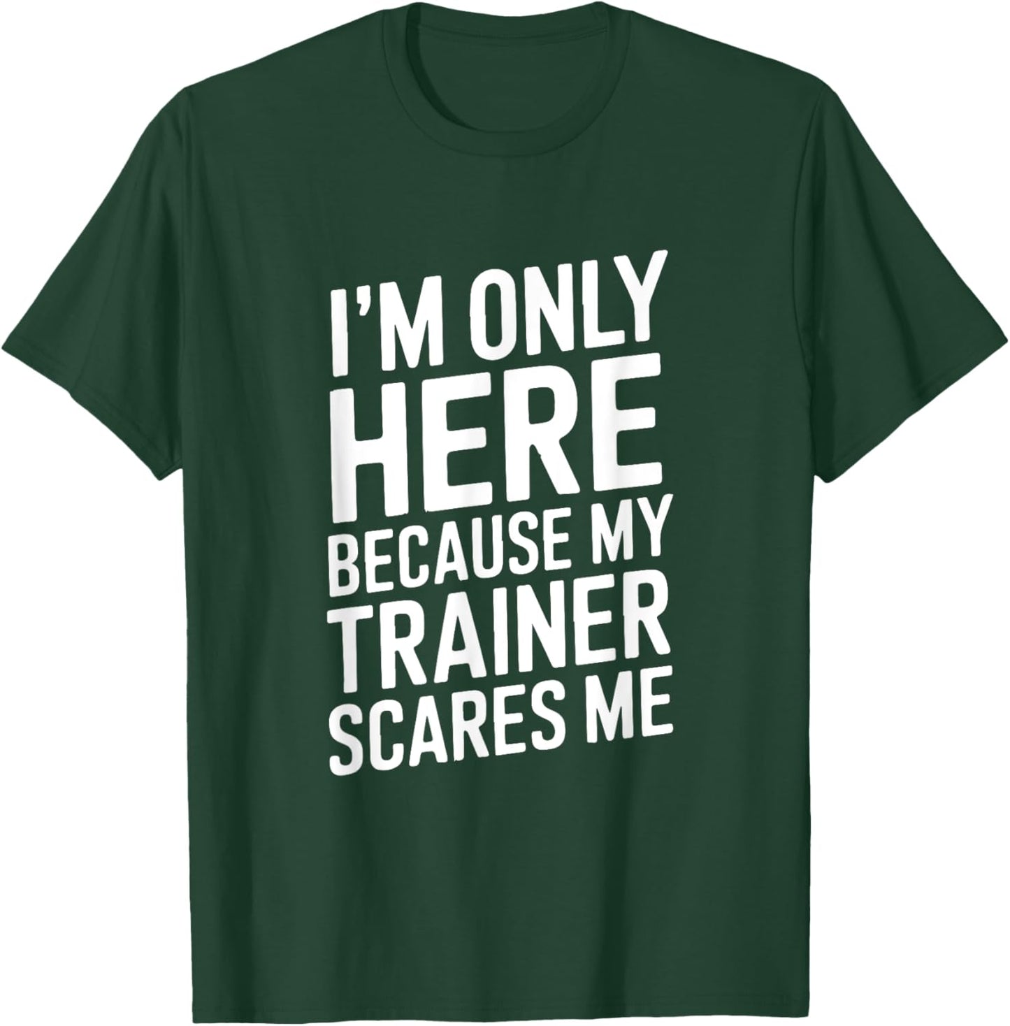 Funny I'm Only Here Because My Trainer Scares Me T-Shirt - T-Shirt | Forest