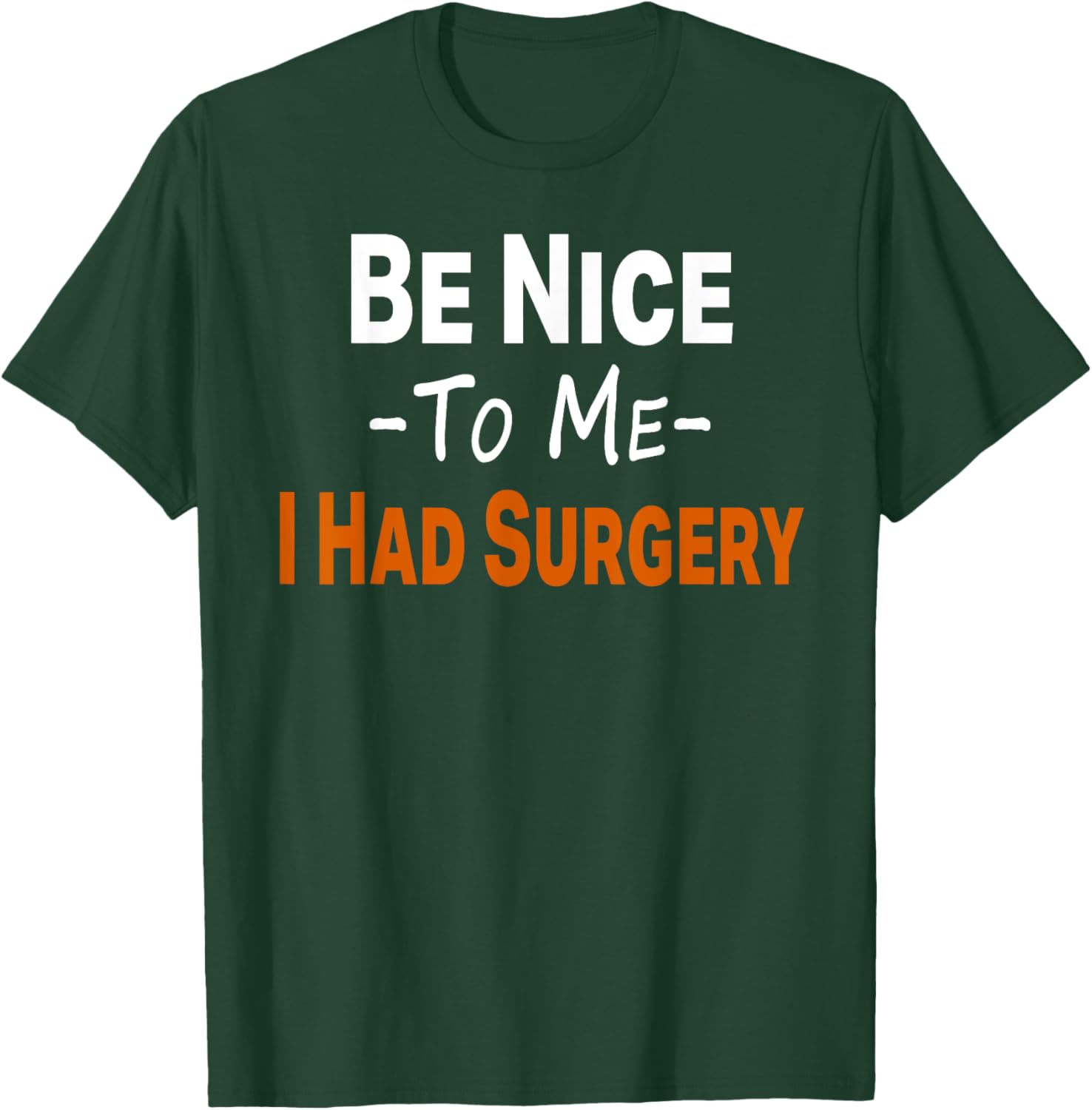 Funny Be Nice To Me I Had Surgery Heart Cancer Knee Recovery T-Shirt - T-Shirt | Forest