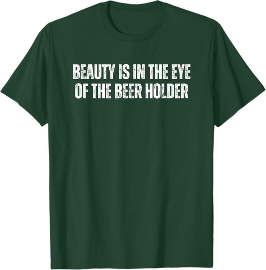 Beauty is in the eye of the beer holder T-Shirt - T-Shirt | Forest