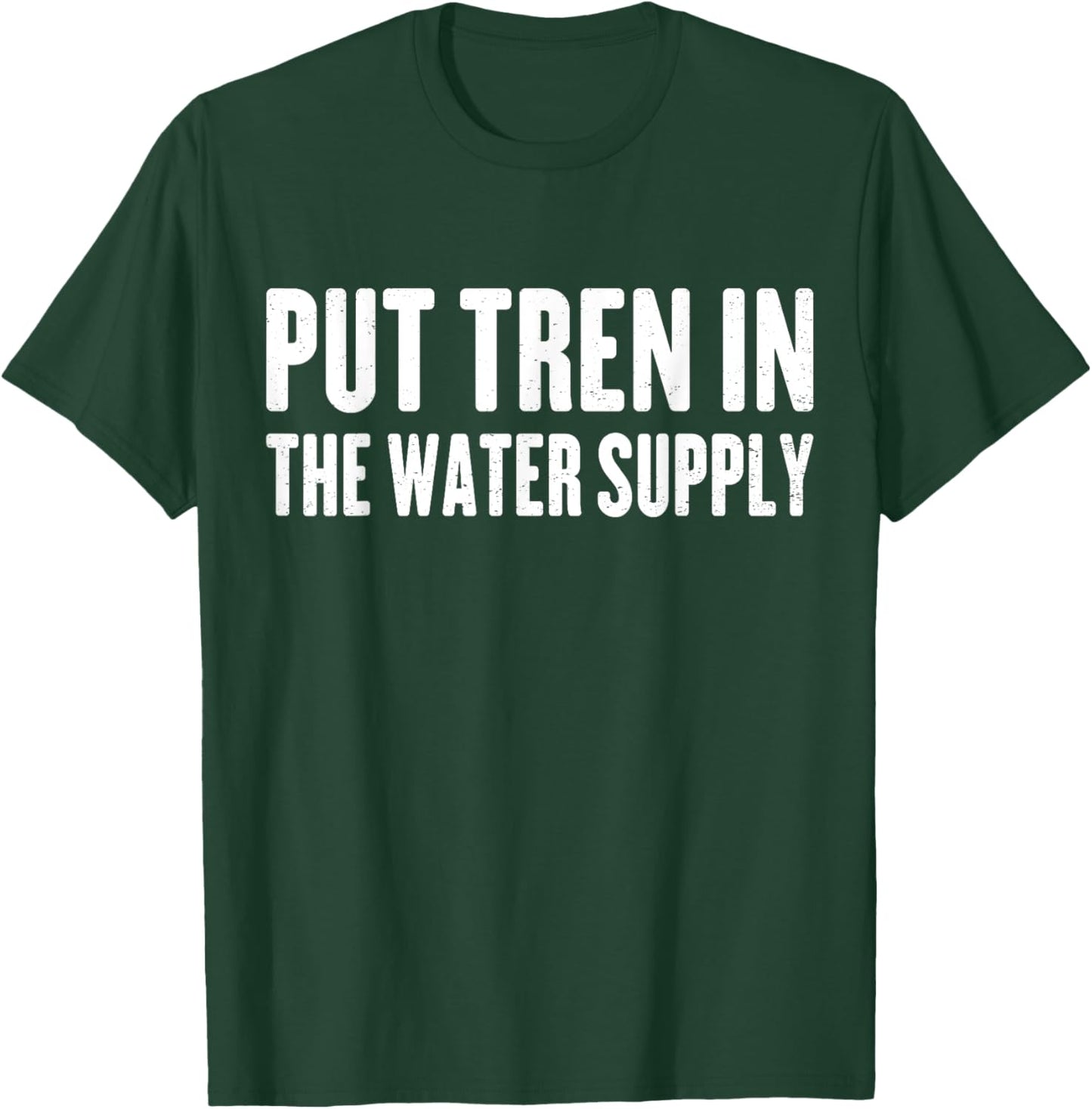 Put Tren In The Water Supply Funny Gym Anti Steroids Tren T-Shirt - T-Shirt | Forest