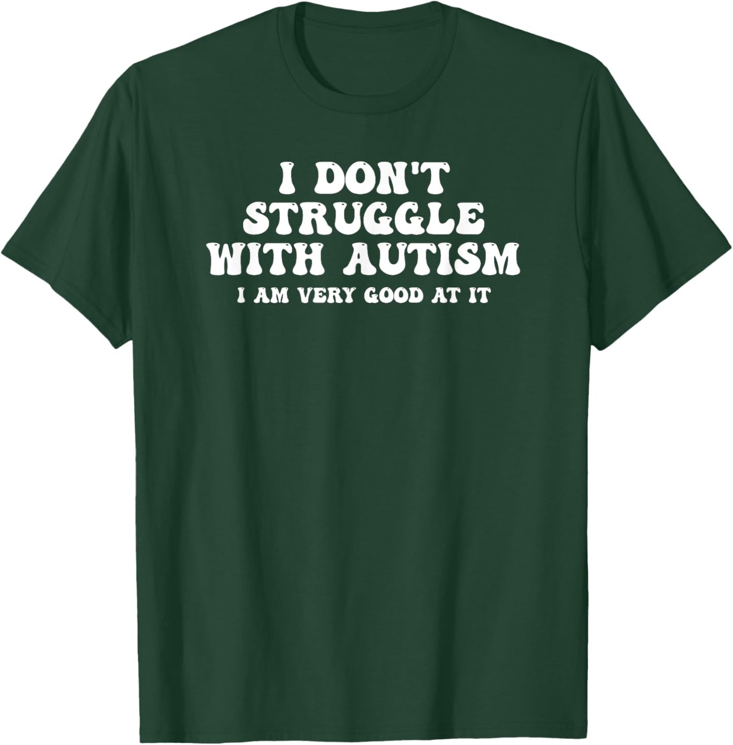I Don't Struggle With Autism I Am Very Good At It T-Shirt - T-Shirt | Forest