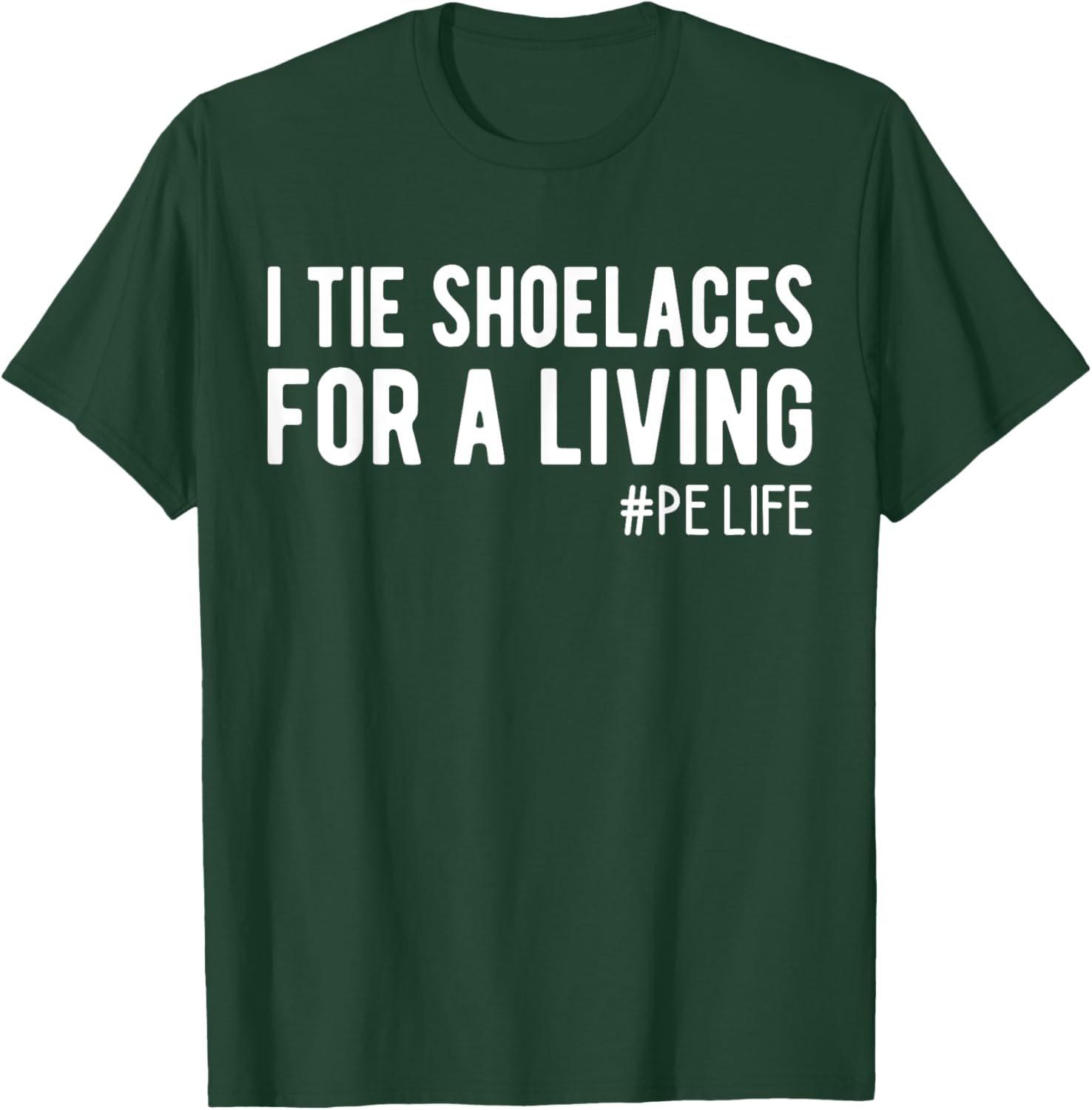 I Tie Shoelaces for a Living, Funny Elementary PE Teacher T-Shirt - T-Shirt | Forest