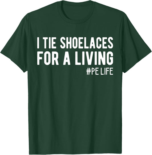 I Tie Shoelaces for a Living, Funny Elementary PE Teacher T-Shirt - T-Shirt | Forest