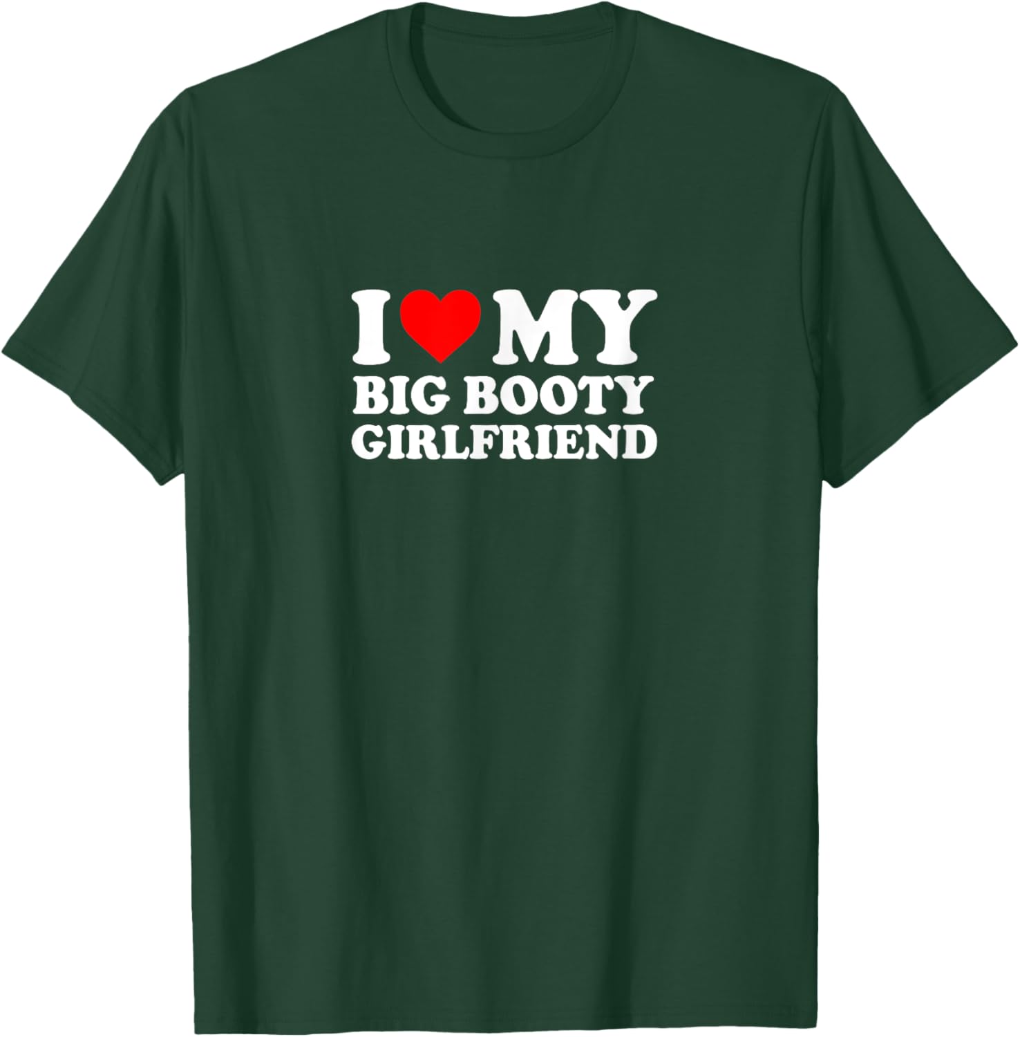 I Love Heart Big Booty Girlfriend Simple Funny Cute T-Shirt - T-Shirt | Forest
