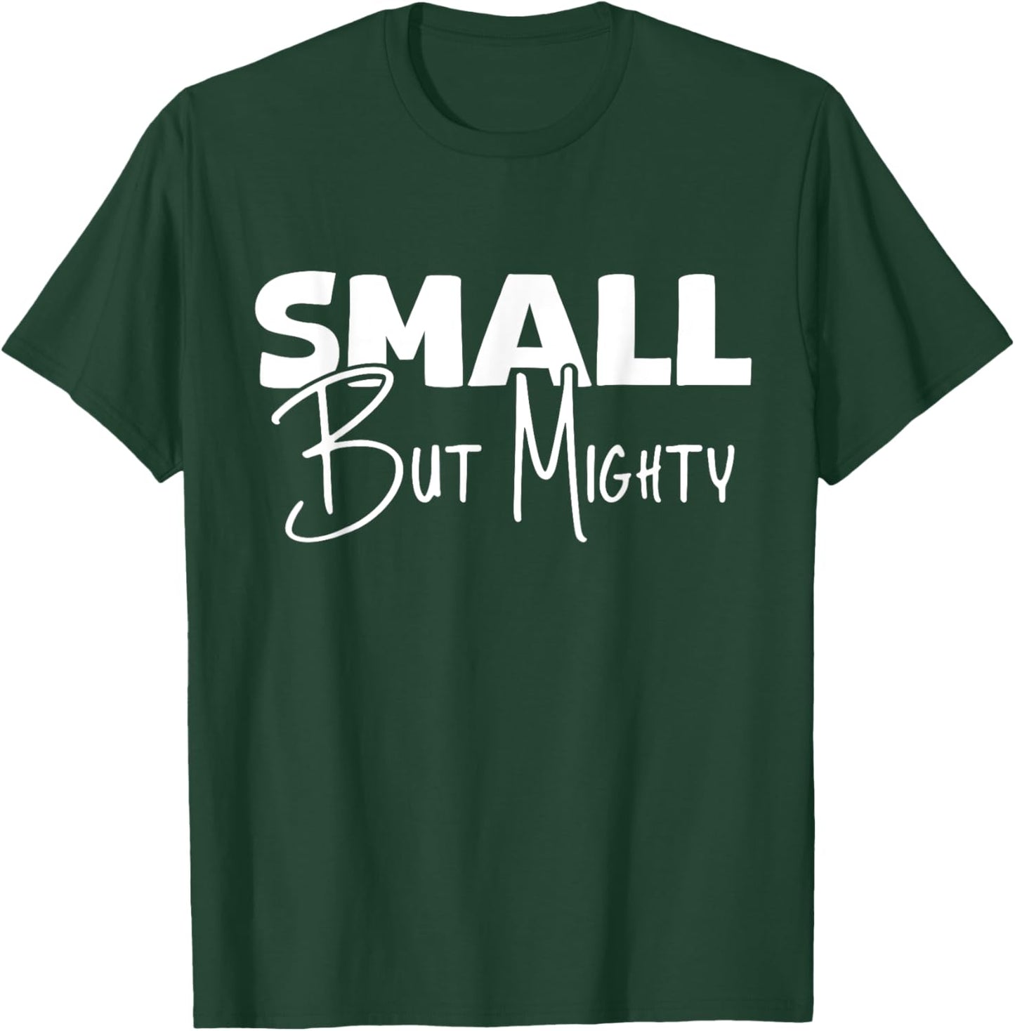Small But Mighty | Inspirational & Empowering T-Shirt - T-Shirt | Forest