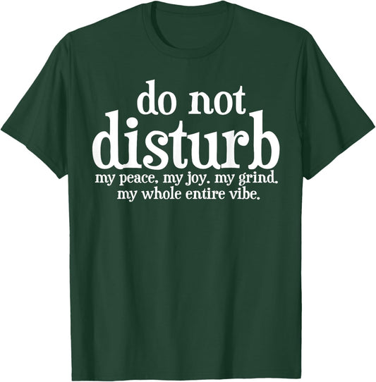 Do Not Disturb My Peace My Joy My Grind My Whole Entire Vibe T-Shirt - T-Shirt | Forest