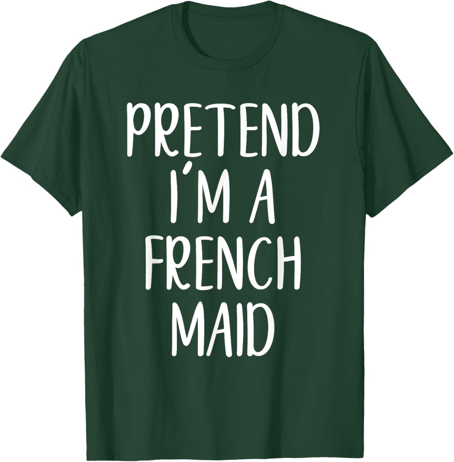 Funny Pretend I'm A French Maid Costume Halloween Easy T-Shirt - T-Shirt | Forest