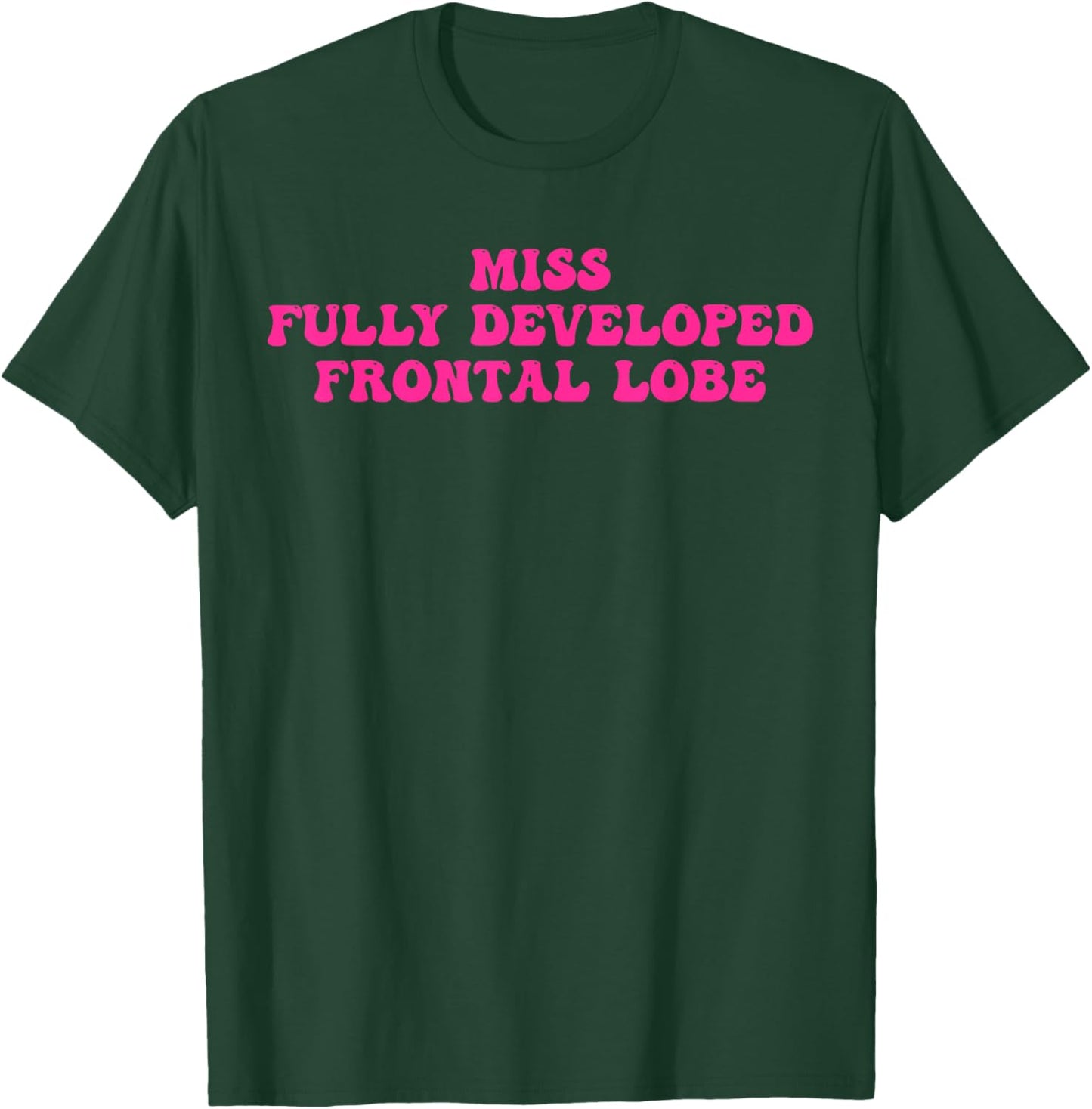 Miss Fully Developed Frontal Lobe Funny T-Shirt - T-Shirt | Forest