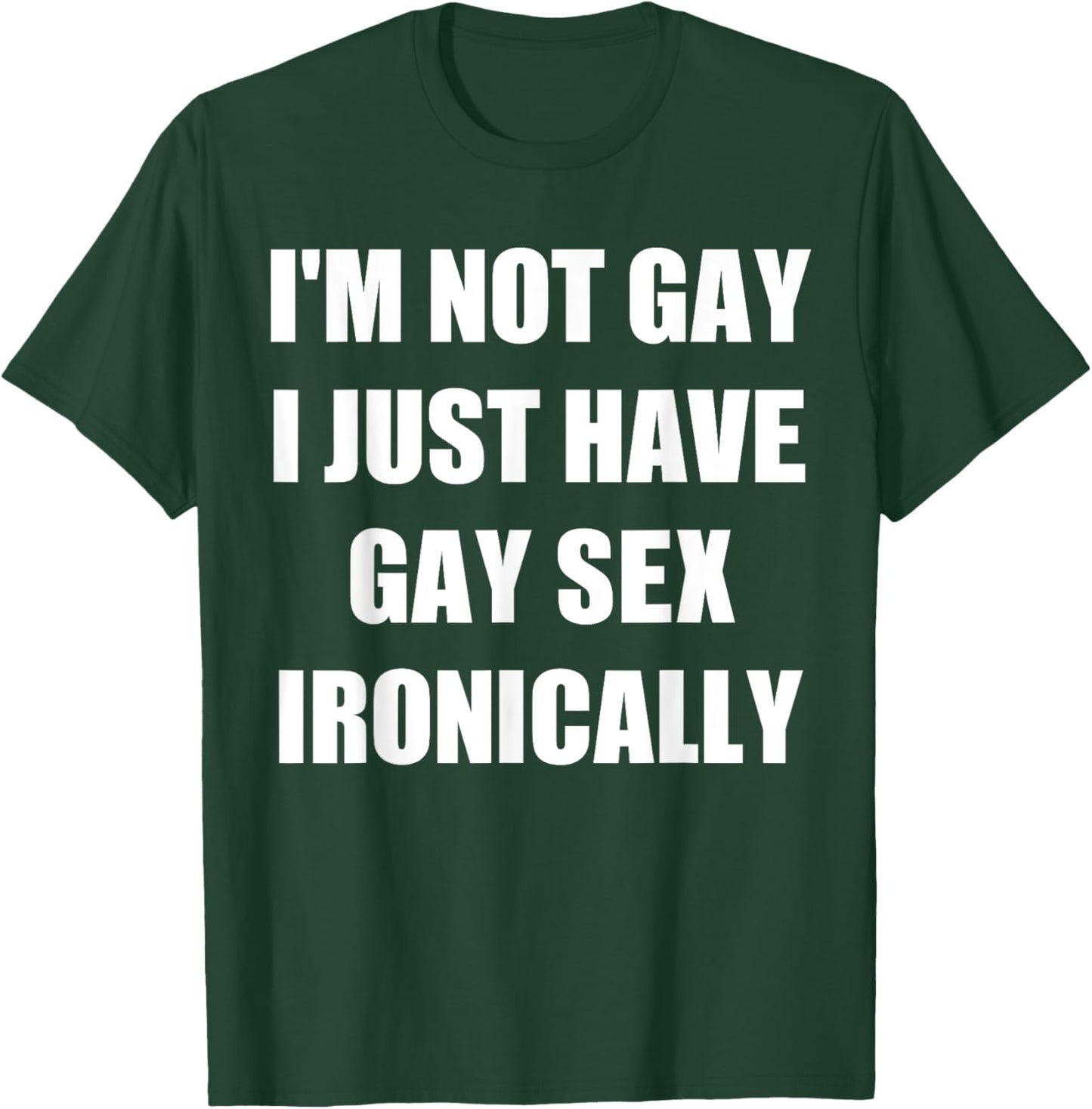 I’m Not Gay I Just Have Gay Sex Ironically T-Shirt - T-Shirt | Forest