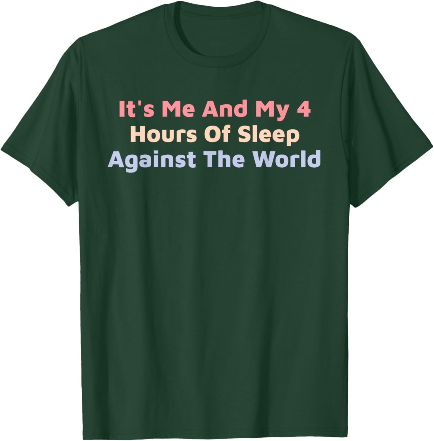 Funny It's Me And My 4 Hours Of Sleep Against The World T-Shirt - T-Shirt | Forest