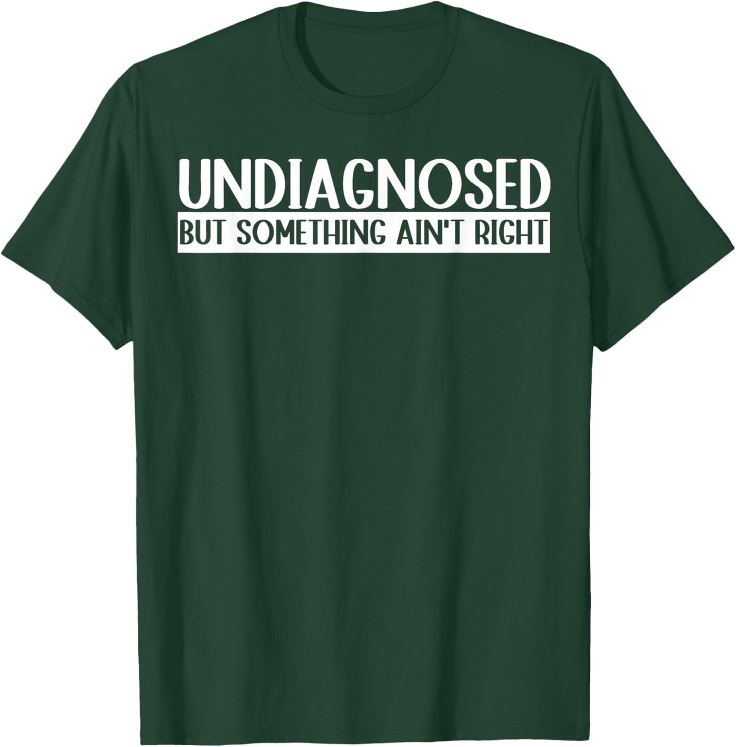 Undiagnosed But Something Ain't Right Funny T-Shirt - T-Shirt | Forest