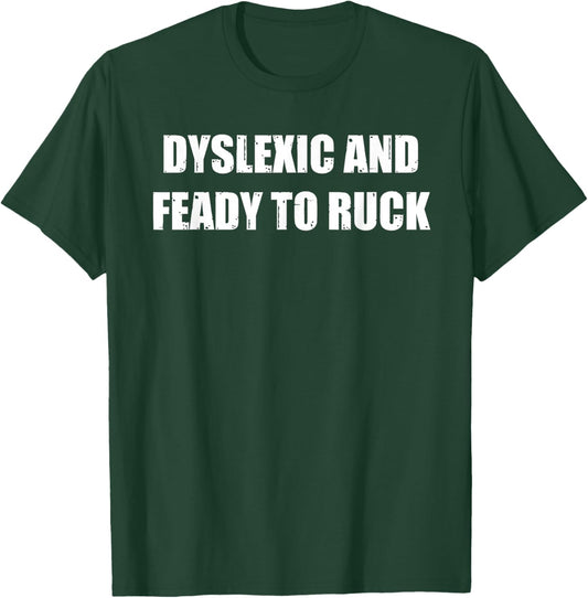 Dyslexic And Feady To Ruck Funny Meme T-Shirt - T-Shirt | Forest