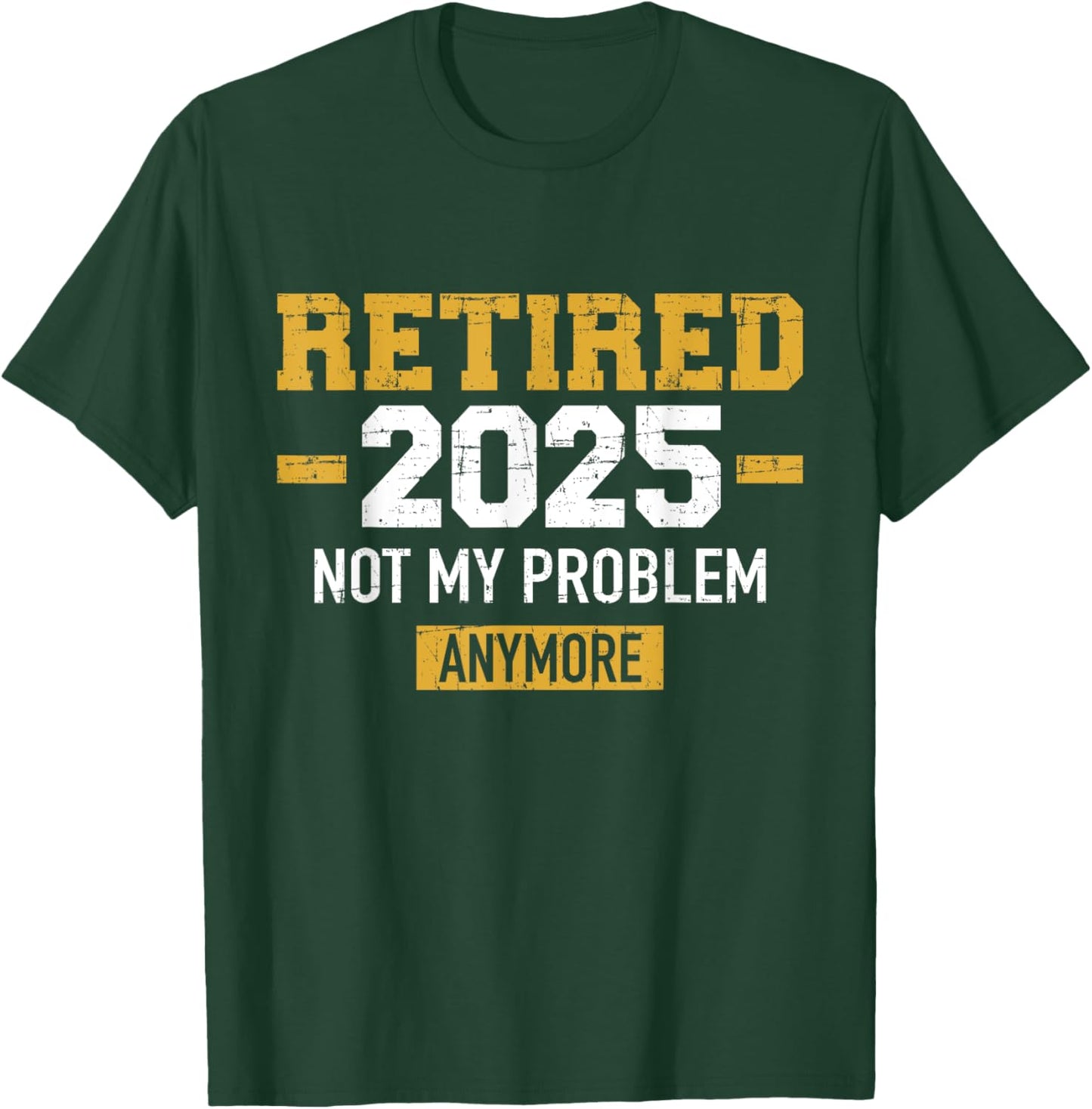 Retired 2025 not my problem anymore for retirement T-Shirt - T-Shirt | Forest