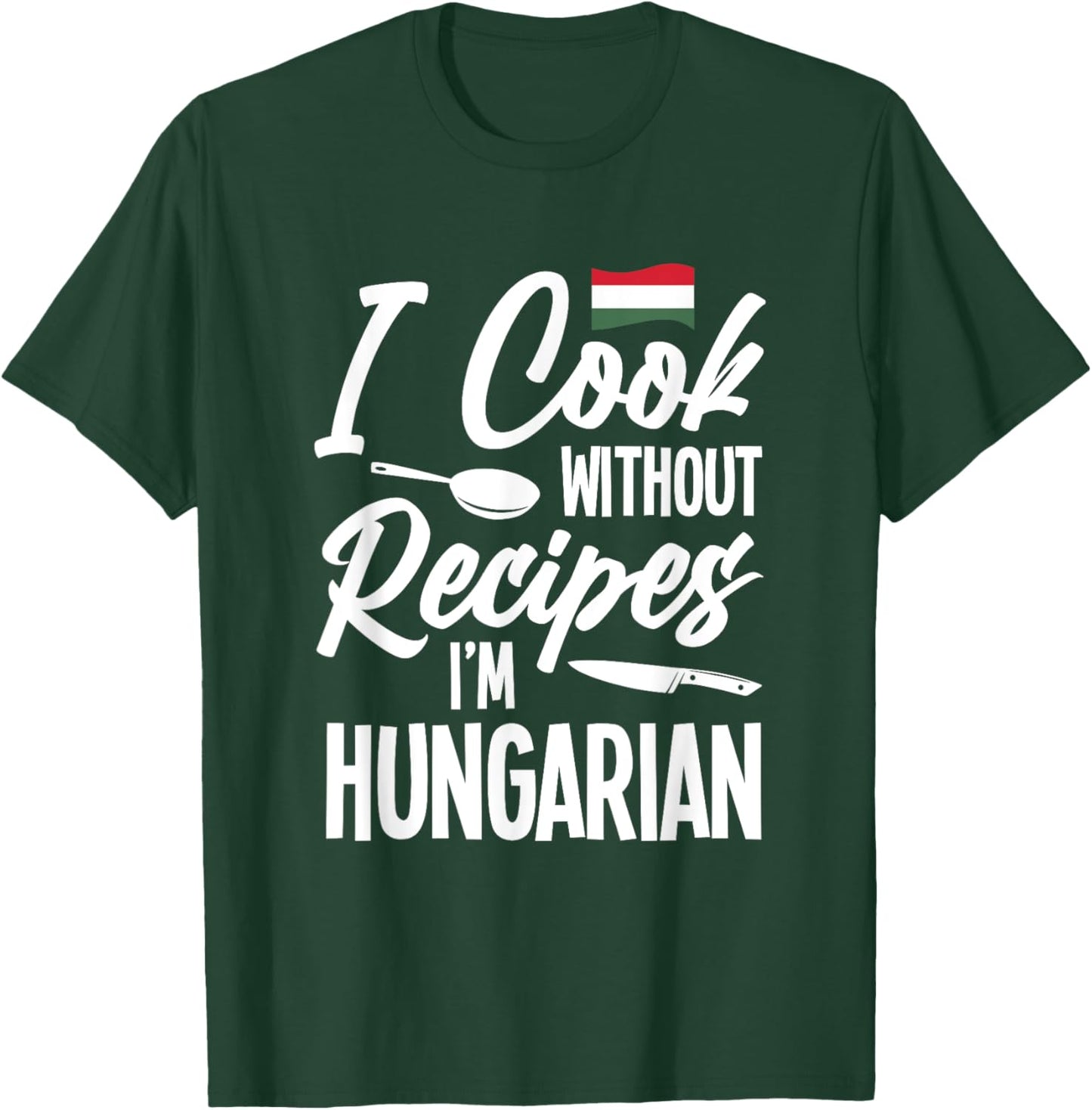 I Cook Without Recipes I'm Hungarian T-Shirt - T-Shirt | Forest
