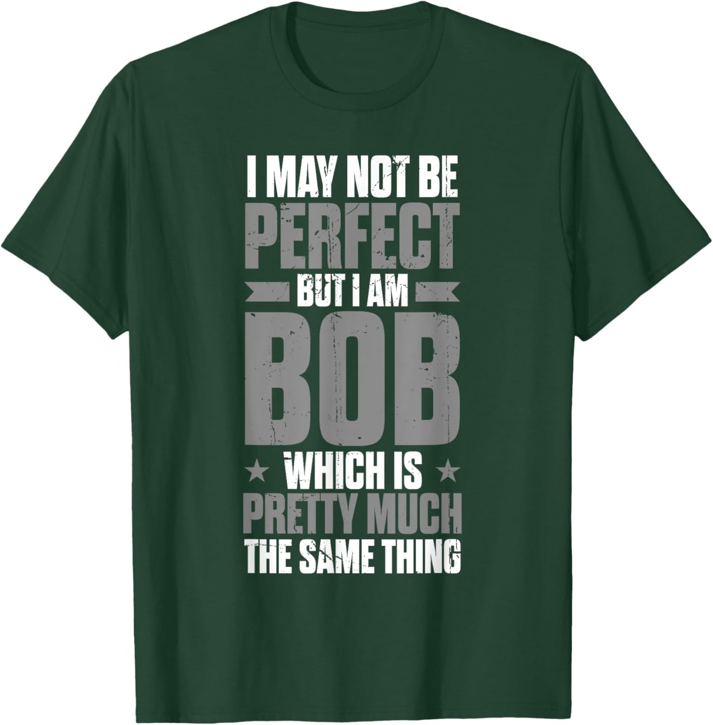 Bob Name Funny First Name May Not Be Perfect But I Am Bob T-Shirt - T-Shirt | Forest