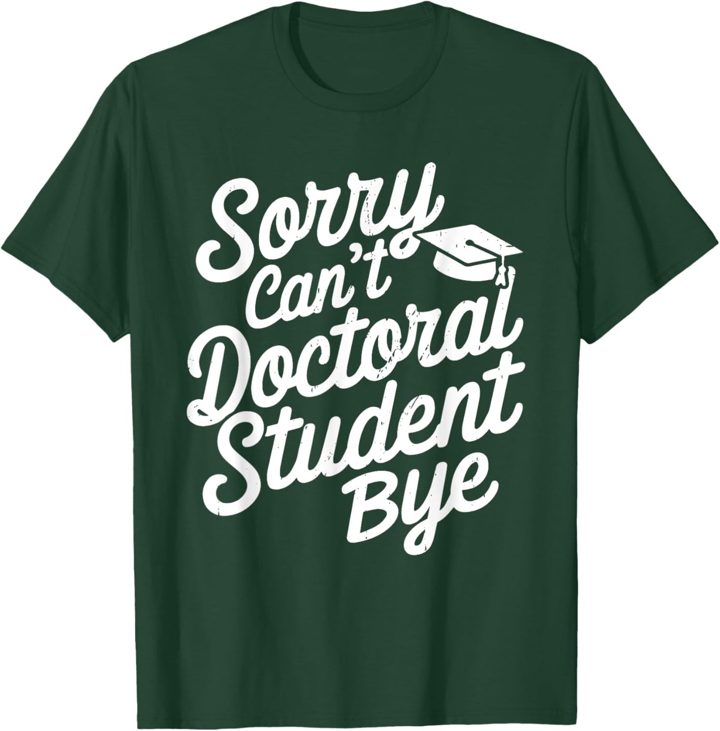 Sorry Can't Doctoral Student Bye PhD Graduation Student Grad T-Shirt - T-Shirt | Forest