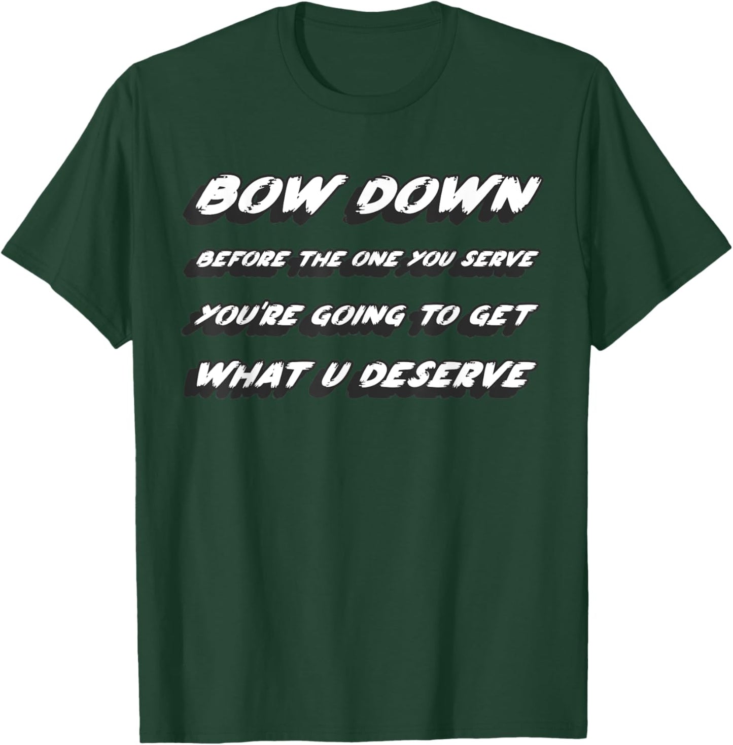 Bow down before the one you serve you're going to get what T-Shirt - T-Shirt | Forest