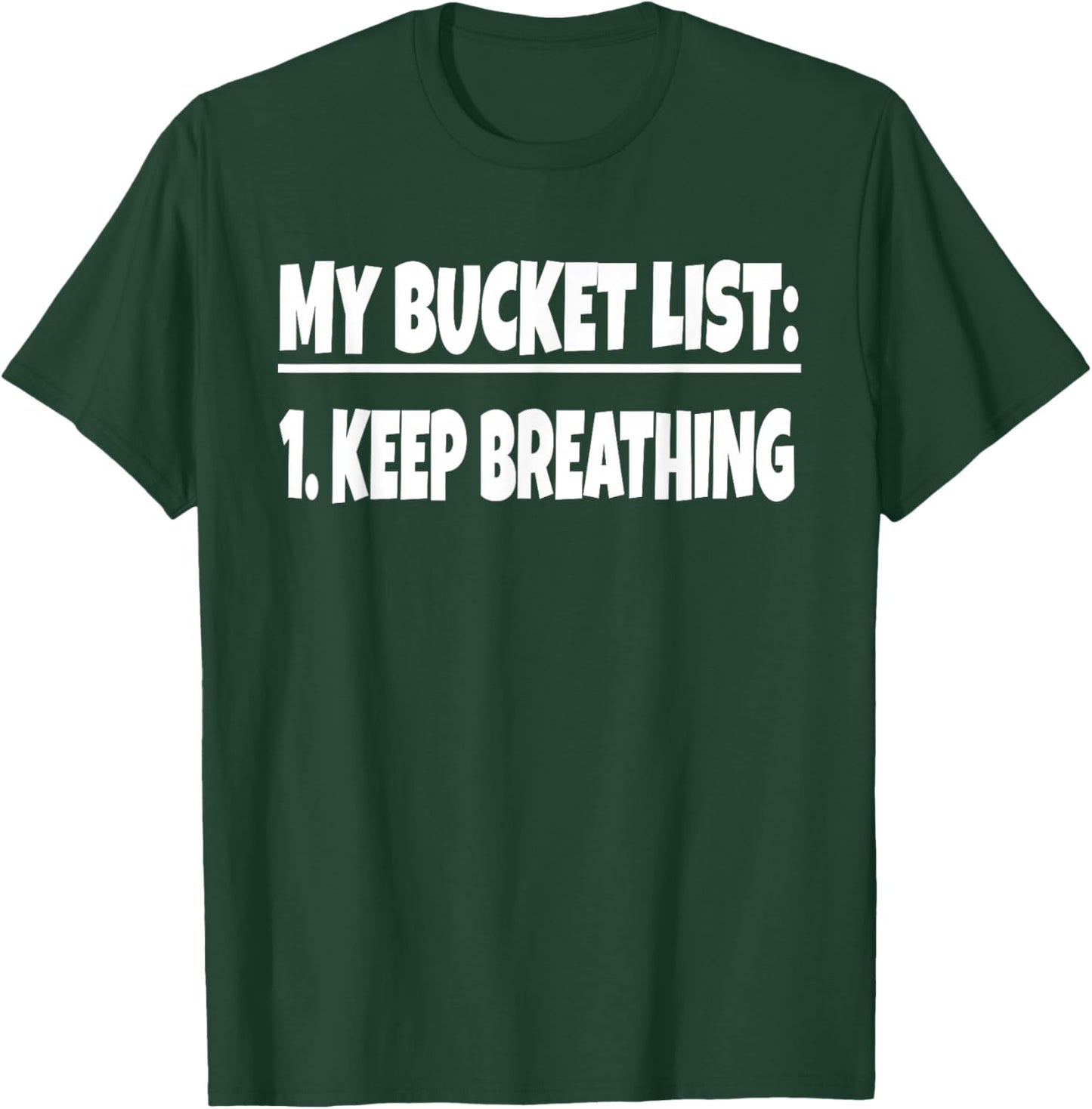My Bucket List Keep Breathing Funny Bucket List Life Gag T-Shirt - T-Shirt | Forest