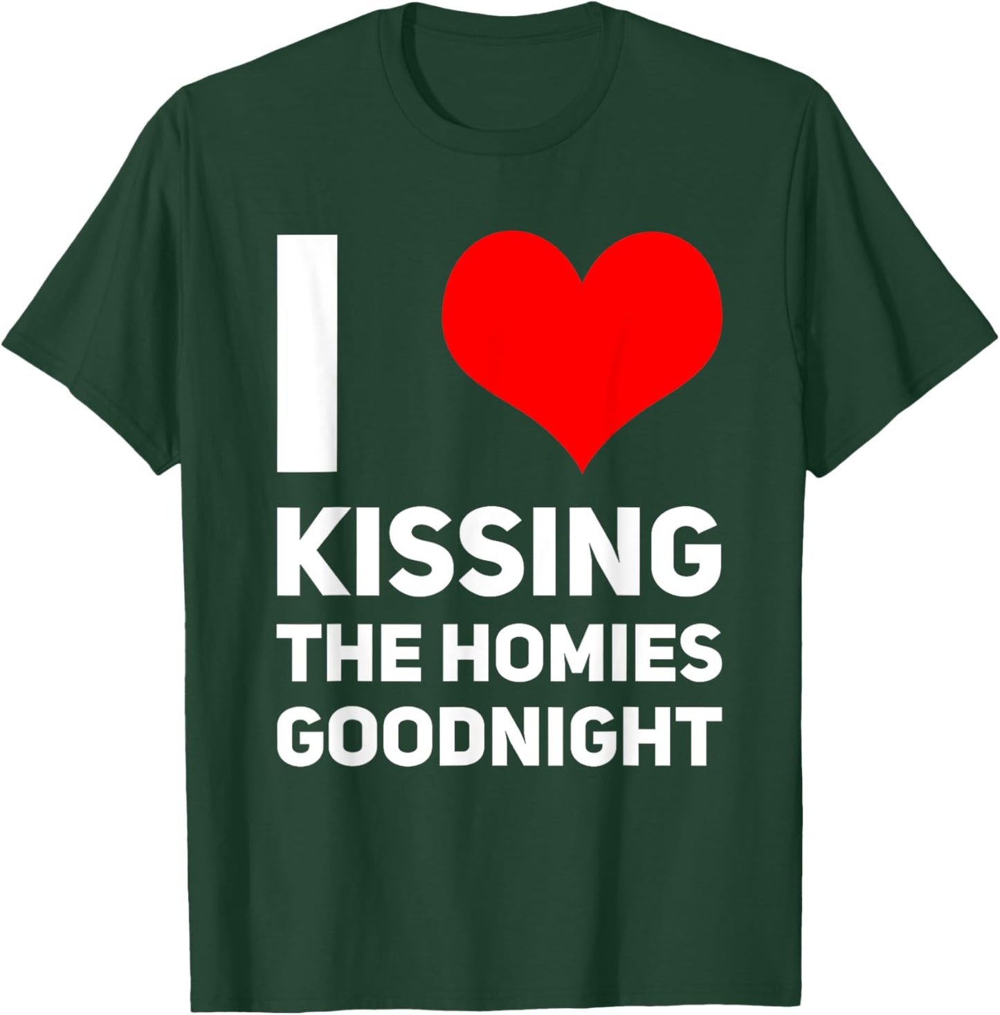 I Love Kissing The Homies Goodnight I Heart Kissing T-Shirt - T-Shirt | Forest