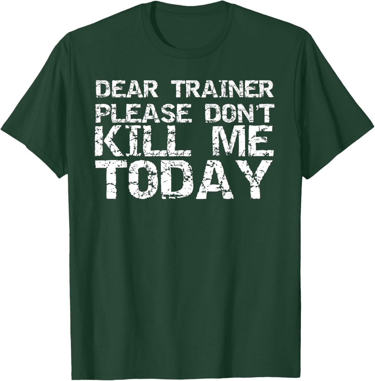 Dear Trainer Please Don't Kill Me Today Funny Saying Workout T-Shirt - T-Shirt | Forest