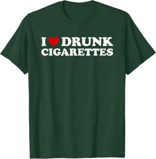 I Love Drunk Cigarettes - Funny Sarcastic Drunk Cigs Sarcasm T-Shirt - T-Shirt | Forest