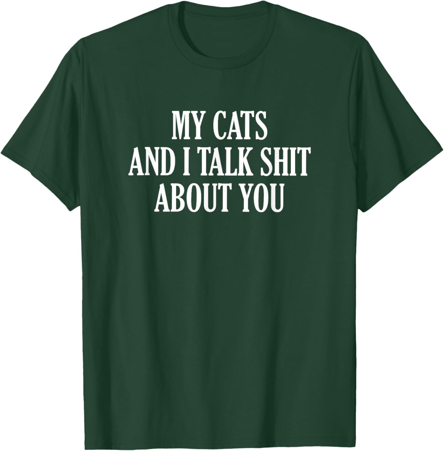 My Cats And I Talk Shit About You T-Shirt - T-Shirt | Forest