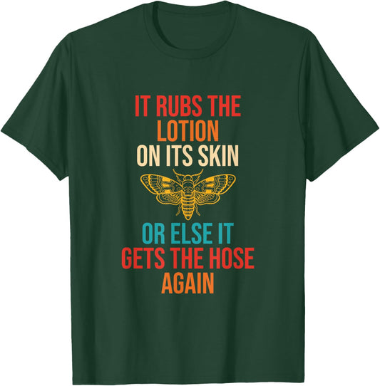 Rubs The Lotion On Its Skin Or Else It Gets The Hose Again T-Shirt - T-Shirt | Forest